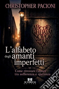 L'alfabeto degli amanti imperfetti. Come ritrovare l'amore tra sofferenza e speranza