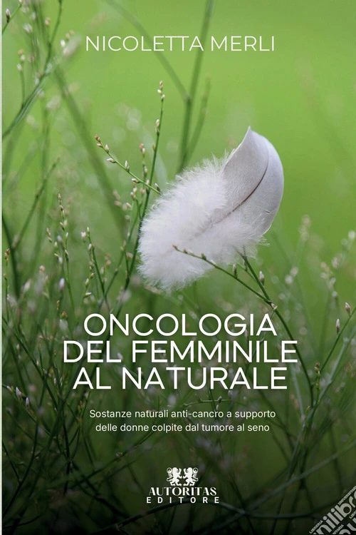 Oncologia del femminile al naturale. Sostanze naturali anti-cancro a supporto delle donne colpite dal tumore al seno