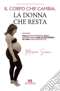 Il corpo che cambia, la donna che resta. Dalla gravidanza alla menopausa con lo sguardo di una fisioterapista