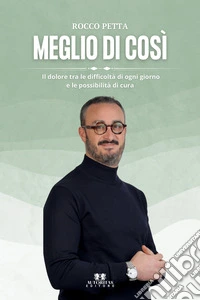 Meglio di così. Il dolore tra le difficoltà di ogni giorno e le possibilità di cura