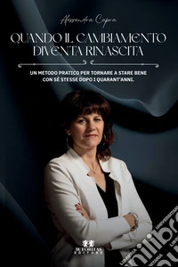Quando il cambiamento diventa rinascita. Un metodo pratico per tornare a stare bene con sé stesse dopo i quarant'anni