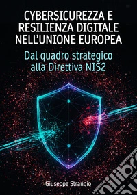 Cybersicurezza e resilienza digitale nell'unione europea. Dal quadro strategico alla Direttiva NIS2 libro