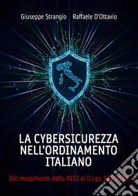 La cybersicurezza nell'ordinamento italiano. Dal recepimento della NIS2 al D.Lgs. 138/2024. (Con contenuto digitale fornito elettronicamente) libro