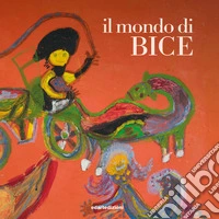 Il mondo di Bice. Opere pittoriche di Brigida Lautieri, 2004/2014. Ediz. illustrata libro