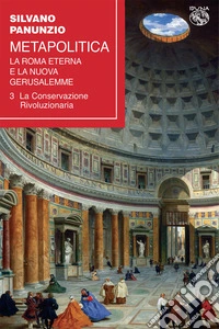 Metapolitica. La Roma eterna e la nuova Gerusalemme. Vol. 3: La conservazione rivoluzionaria libro