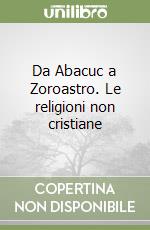 Da Abacuc a Zoroastro. Le religioni non cristiane libro