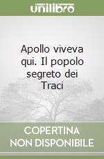 Apollo viveva qui. Il popolo segreto dei Traci libro