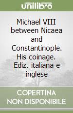 Michael VIII between Nicaea and Constantinople. His coinage. Ediz. italiana e inglese libro
