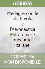 Medaglie con le ali. Il volo e l'Aeronautica Militare nelle medaglie italiane libro