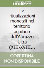 Le ritualizzazioni monetali nel territorio aquilano dell'Abruzzo Ultra (XIII-XVIII secolo). Evidenze archeologiche-Ritualization of the yse of coins in the territory of L'Aquila, Abruzzo Ultra (13th-18th Century). Archaeological evidence libro