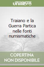 Traiano e la Guerra Partica nelle fonti numismatiche libro