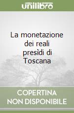 La monetazione dei reali presìdi di Toscana libro