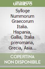 Sylloge Nummorum Graecorum Italia. Hispania, Gallia, Italia preromana, Grecia, Asia Minore e Nord Africa. Moneterie del Museo Archeologico Nazionale «Gaio Cilnio Mecenate» di Arezzo libro