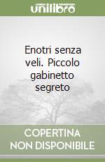 Enotri senza veli. Piccolo gabinetto segreto libro