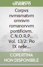 Corpvs nvmismatvm omnivm romanorvvm pontificivm. C.N.O.R.P.. Vol. 13/2: Pio IX nelle medaglie, nelle croci capitolari e nella faleristica. Medaglie dall'anno X all'anno XXVI libro