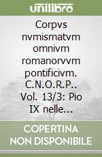 Corpvs nvmismatvm omnivm romanorvvm pontificivm. C.N.O.R.P.. Vol. 13/3: Pio IX nelle medaglie nelle croci capitolari e nella faleristica. Medaglie dall'anno XXVI all'anno XXXII, senza data, monofacciali, post mortem e manufatti assimilabili libro