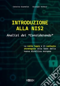 Introduzione alla NIS2. Analisi dei «Considerando». La ratio legis e il contesto strategico alla base della nuova direttiva europea. (Con contenuto digitale fornito elettronicamente) libro