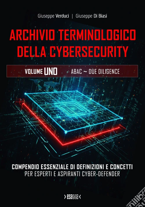 Archivio terminologico della cybersecurity. Compendio essenziale di definizioni e concetti per esperti e aspiranti cyber-defender. Ediz. integrale. Vol. 1