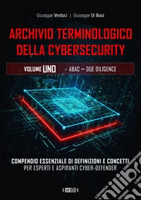Archivio terminologico della cybersecurity. Compendio essenziale di definizioni e concetti per esperti e aspiranti cyber-defender. Ediz. integrale. Vol. 1 libro