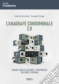 L'anagrafe condominiale 2.0. Privacy, digitalizzazione e trasparenza tra GDPR e Riforma libro