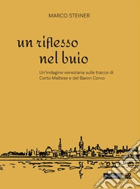 Un riflesso nel buio. Un'indagine veneziana sulle tracce di Corto Maltese e del Baron Corvo libro
