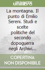 La montagna. Il punto di Emilio Sereni. Studi e scelte politiche del secondo dopoguerra negli Archivi dell'Istituto Alcide Cervi libro