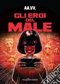Gli eroi del male. Venti maschere per il villain libro