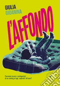 L'affondo. Possiamo essere i protagonisti di un coming of age, superati i 40 anni? libro