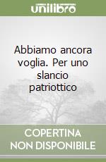 Abbiamo ancora voglia. Per uno slancio patriottico libro