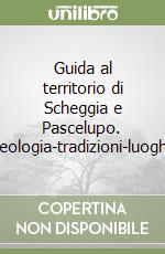 Guida al territorio di Scheggia e Pascelupo. Storia-arte-archeologia-tradizioni-luoghi-abbazie-eremi libro
