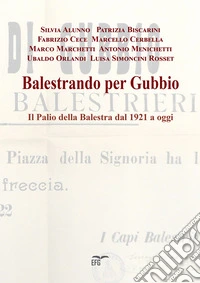 Balestrando per Gubbio. Il Palio della Balestra dal 1921 a oggi. Ediz. per la scuola