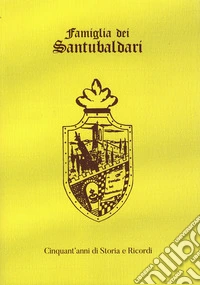 Famiglia dei Santubaldari. Cinquant'anni di storia e ricordi libro