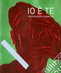Io è Te. Catalogo mostra di Michelangelo Giappichini. Ediz. illustrata
