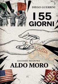 I 55 giorni. Giovanni incontra Aldo Moro libro