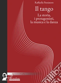 Il tango. La storia, i protagonisti, la musica e la danza libro
