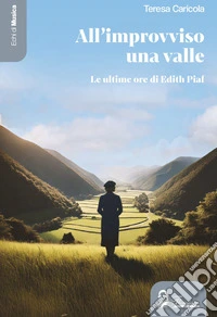 All'improvviso una valle. Le ultime ore di Edith Piaf libro