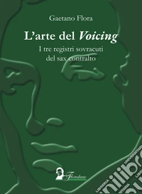 L'arte del «voicing». I tre registi sovracuti del sax contralto libro