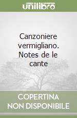 Canzoniere vermigliano. Notes de le cante libro