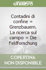 Contadini di confine = Grenzbauern. La ricerca sul campo = Die Feldforschung libro
