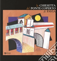 La chiesetta del Ponte Coperto di Pavia libro