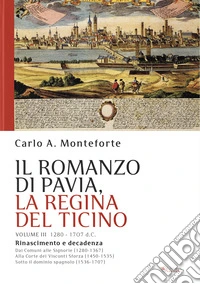 Il romanzo di Pavia, la regina del Ticino. Vol. 3: 1280-1707 d. C. libro