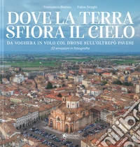 Dove la terra sfiora il cielo. Da Voghera in volo col drone sull'Oltrepò pavese