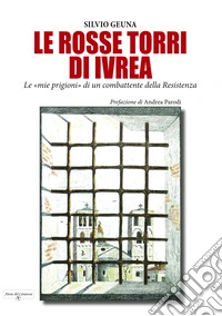 Le rosse torri di Ivrea. Le «mie prigioni» di un combattente della Resistenza libro