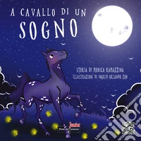 A cavallo di un sogno. Ediz. illustrata libro