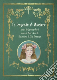 La leggenda di Albaluce. Ediz. illustrata libro