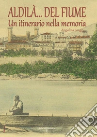 Aldilà del fiume. Un itinerario della memoria libro