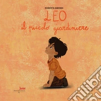 Leo, il piccolo giardiniere. Ediz. illustrata libro