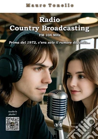 Radio Country Broadcasting. FM104 MHz. Prima del 1972 c'era solo il rumore di fondo libro