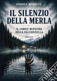 Il silenzio della merla. Il codice rupestre della Valchiusella libro