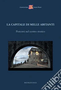 La capitale di mille abitanti. Percorsi nel centro storico libro